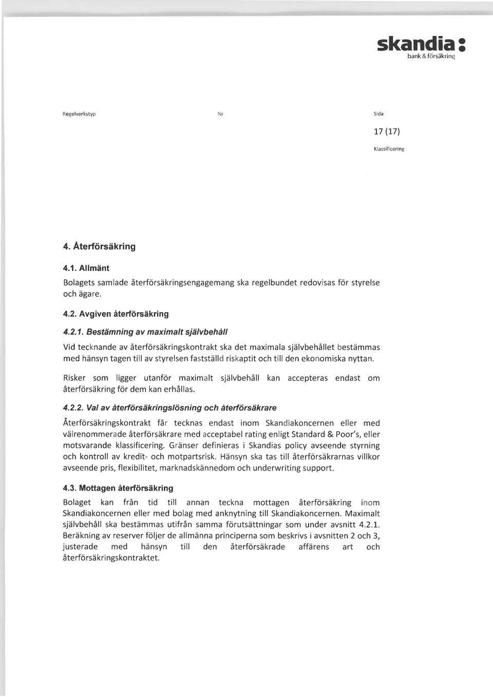 Vid tecknande av återförsäkringskontrakt ska det maximala självbehållet bestämmas med hänsyn tagen till av styrelsen fastställd riskaptit och till den ekonomiska nyttan.