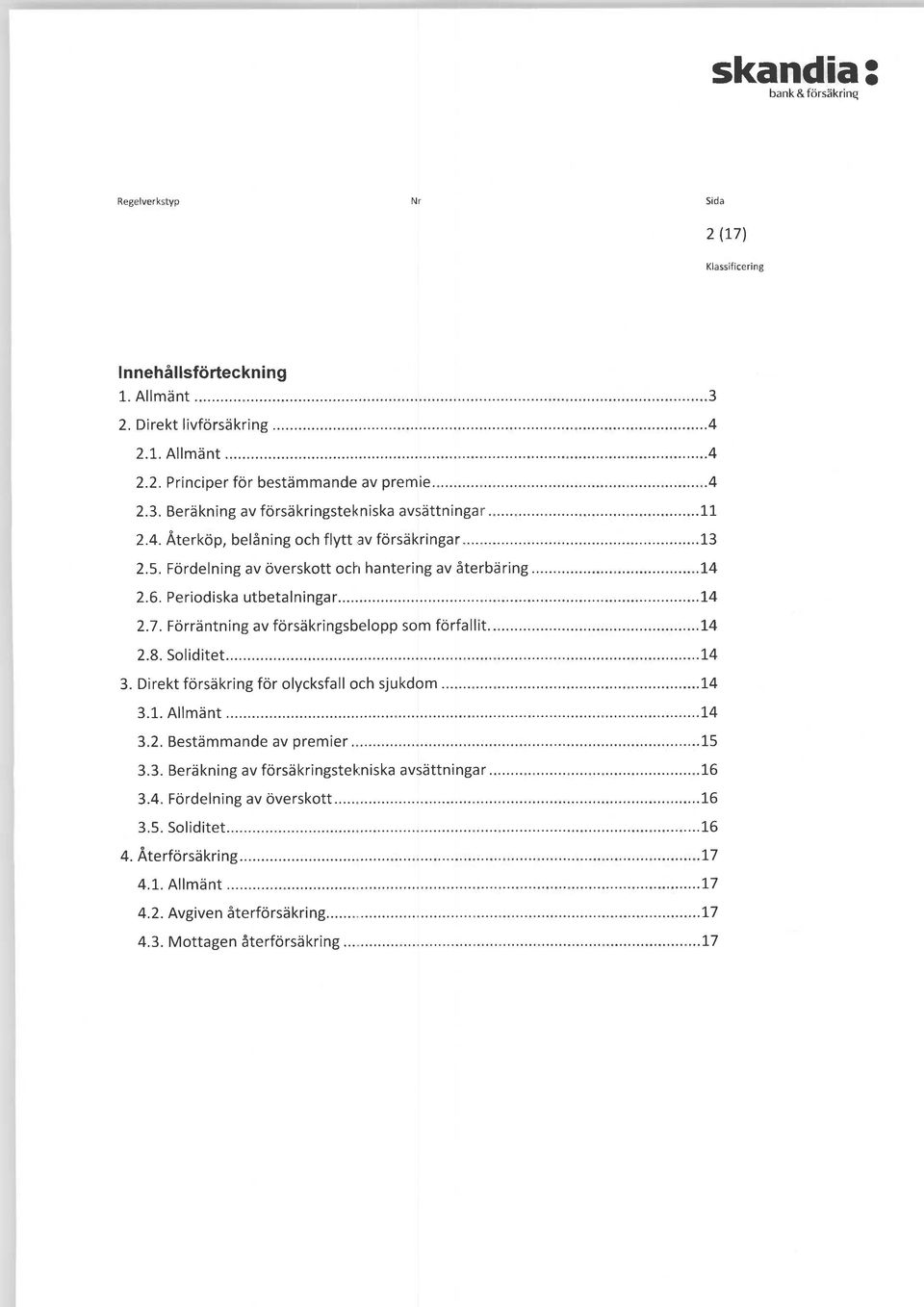 Förräntning av försäkringsbelopp som förfallit...14 2.8. Soliditet...14 3. Direkt försäkring för olycksfall och sjukdom...14 3.1. Allmänt...14 3.2. Bestämmande av premier...15 3.3. Beräkning av försäkringstekniskavsättningar.