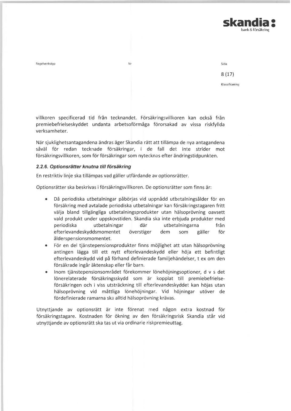 som nytecknas efter ändringstidpunkten. 2.2.6. Optionsrätter knutna till försäkring En restriktiv linje ska tillämpas vad gäller utfärdande av optionsrätter.