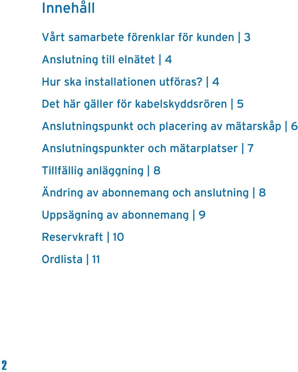 4 Det här gäller för kabelskyddsrören 5 Anslutningspunkt och placering av mätarskåp 6