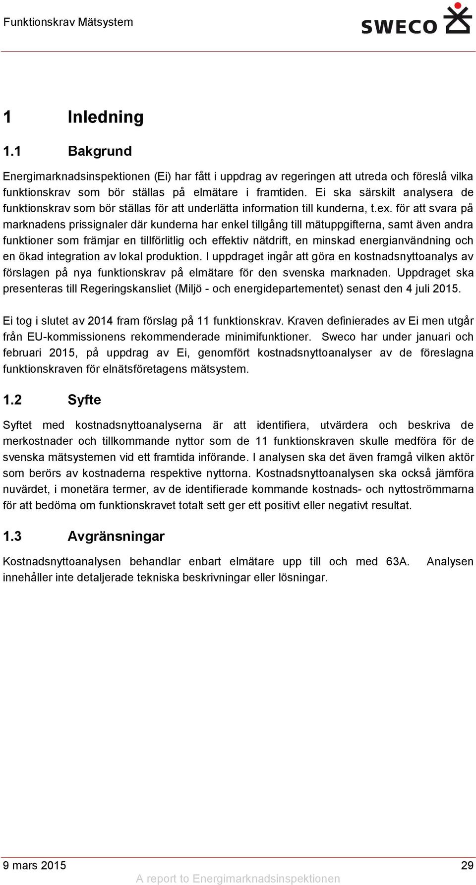 för att svara på marknadens prissignaler där kunderna har enkel tillgång till mätuppgifterna, samt även andra funktioner som främjar en tillförlitlig och effektiv nätdrift, en minskad