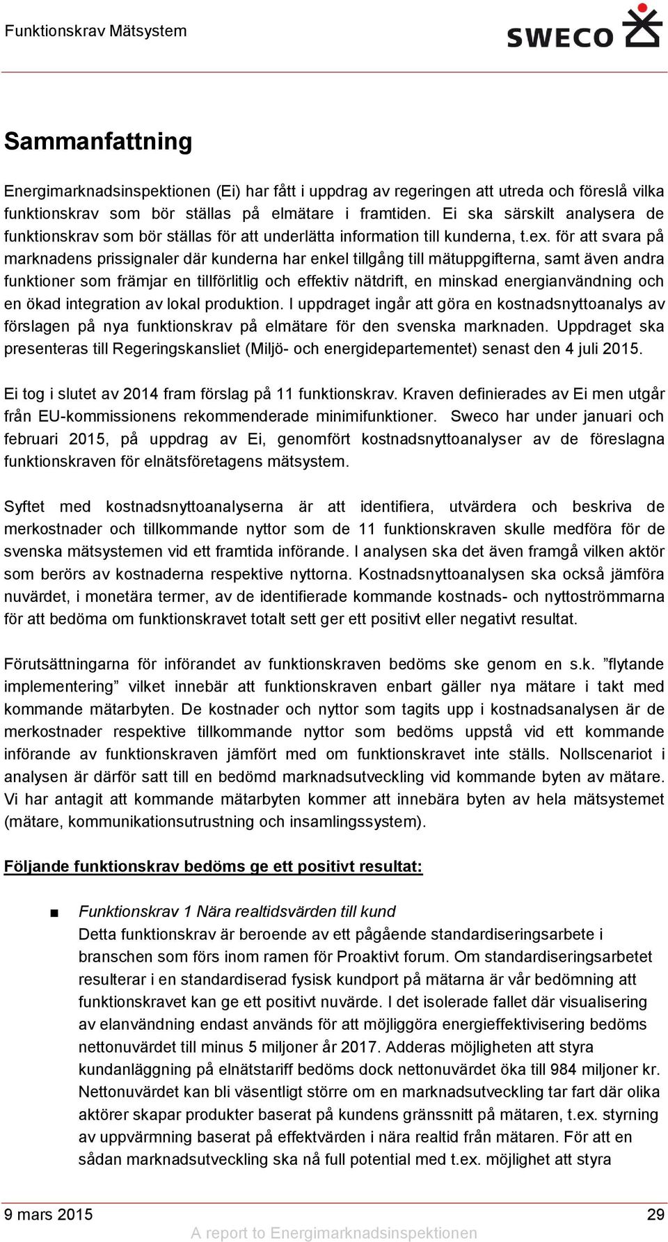 för att svara på marknadens prissignaler där kunderna har enkel tillgång till mätuppgifterna, samt även andra funktioner som främjar en tillförlitlig och effektiv nätdrift, en minskad