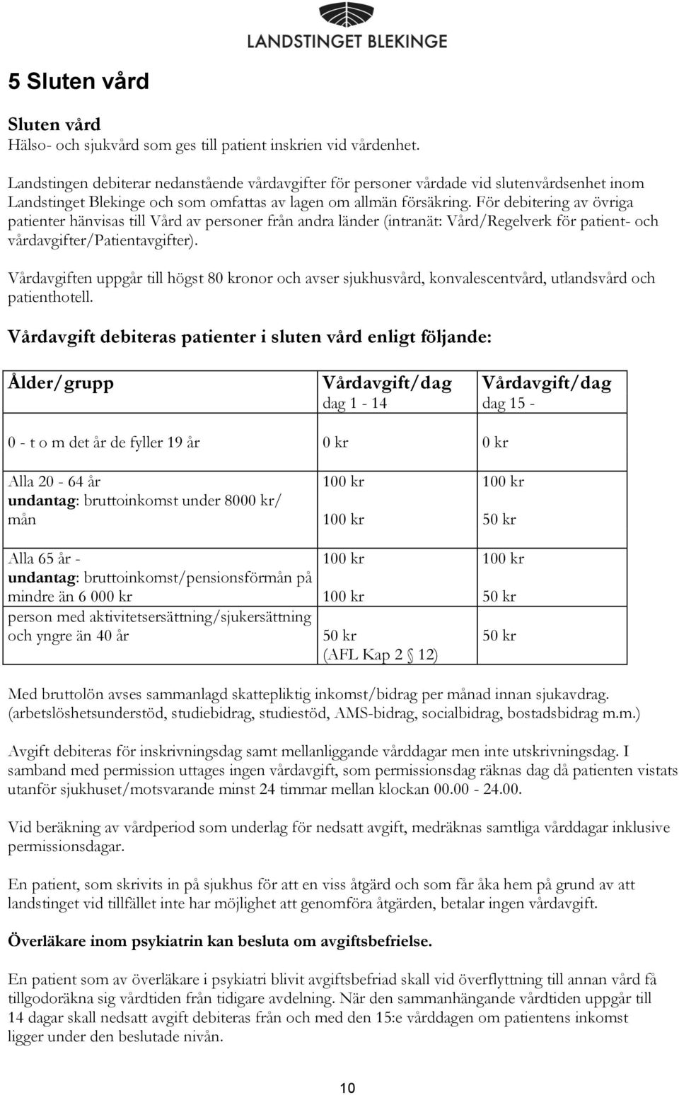 För debitering av övriga patienter hänvisas till Vård av personer från andra länder (intranät: Vård/Regelverk för patient- och vårdavgifter/patientavgifter).