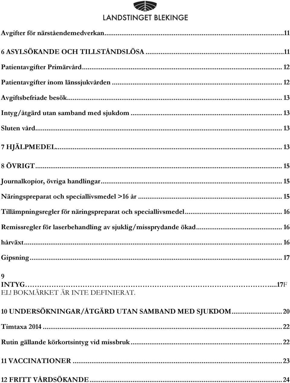 .. 15 Tillämpningsregler för näringspreparat och speciallivsmedel... 16 Remissregler för laserbehandling av sjuklig/missprydande ökad... 16 hårväxt... 16 Gipsning... 17 9 INTYG...17F EL!