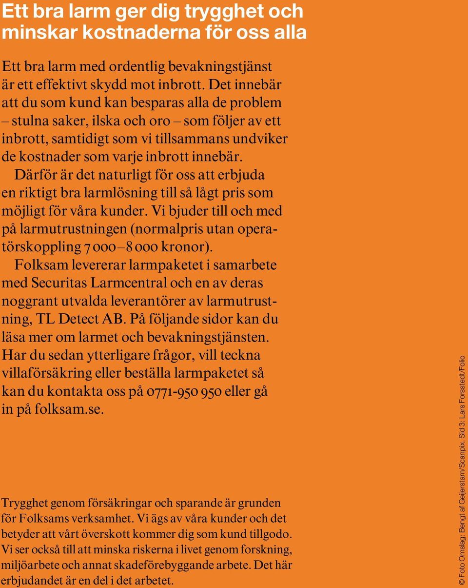 Därför är det naturligt för oss att erbjuda en riktigt bra larmlösning till så lågt pris som möjligt för våra kunder.