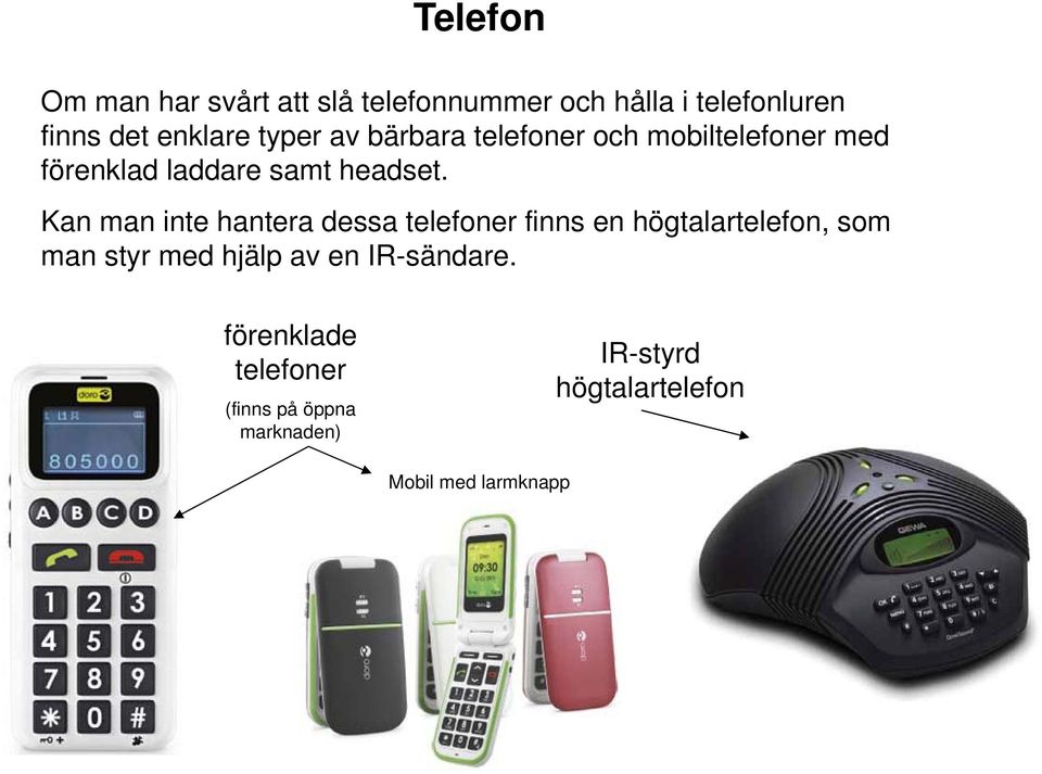 Kan man inte hantera dessa telefoner finns en högtalartelefon, som man styr med hjälp av en