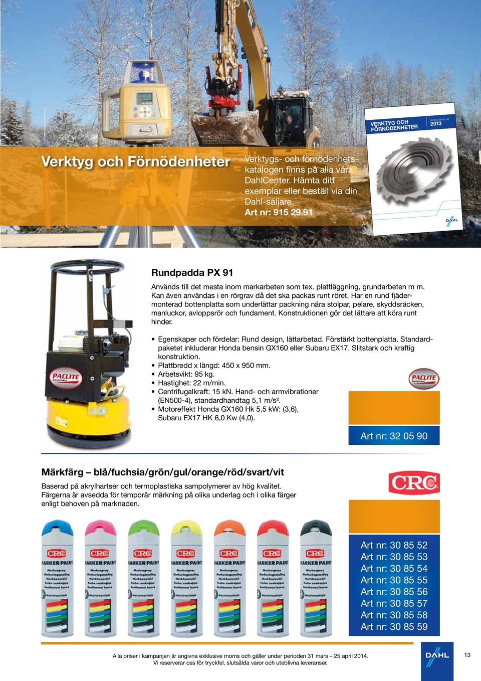 Har en rund fjädermonterad bottenplatta som underlättar packning nära stolpar, pelare, skyddsräcken, manluckor, avloppsrör och fundament. Konstruktionen gör det lättare att köra runt hinder.