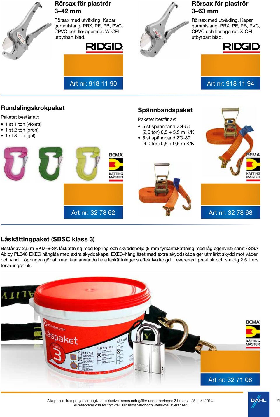 Art nr: 918 11 90 Art nr: 918 11 94 Rundslingskrokpaket Paketet består av: 1 st 1 ton (violett) 1 st 2 ton (grön) 1 st 3 ton (gul) Spännbandspaket Paketet består av: 5 st spännband ZG-50 (2,5 ton)