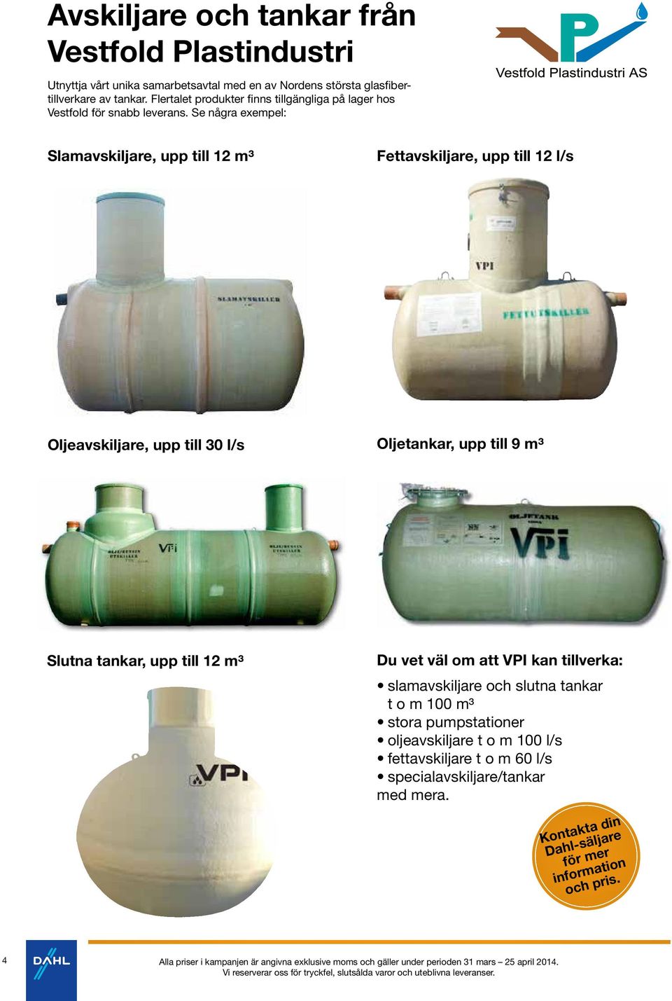Se några exempel: Slamavskiljare, upp till 12 m³ Fettavskiljare, upp till 12 l/s Oljeavskiljare, upp till 30 l/s Oljetankar, upp till 9 m³ Slutna tankar, upp till 12 m³ Du vet väl om