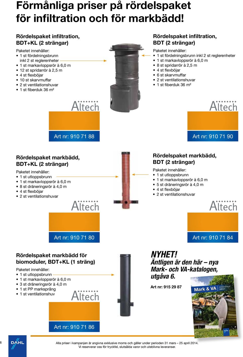 2 st ventilationshuvar 1 st fiberduk 36 m² Rördelspaket infiltration, BDT (2 strängar) Paketet innehåller: 1 st fördelningsbrunn inkl 2 st reglerenheter 1 st markavloppsrör à 6,0 m 8 st spridarrör à