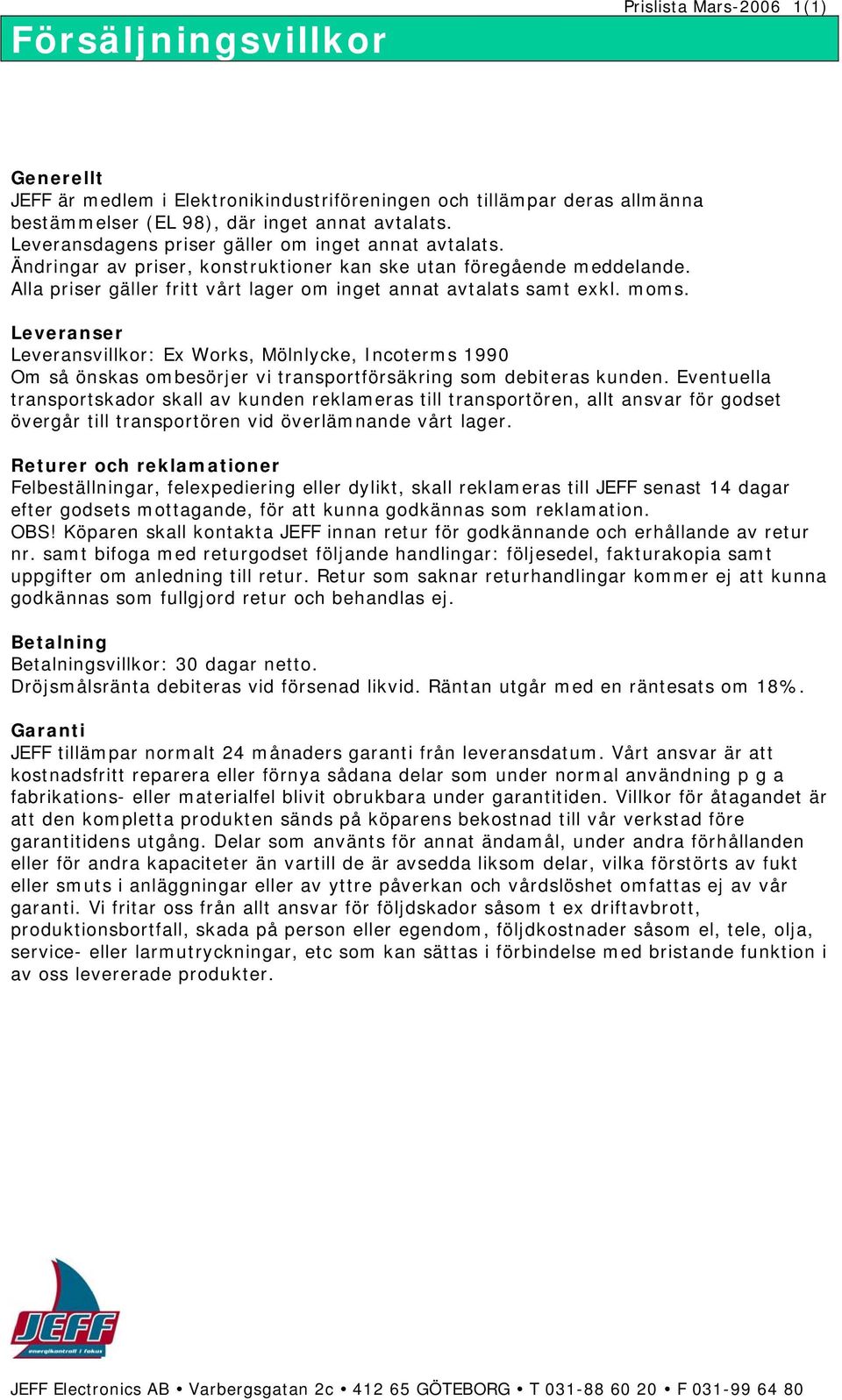 moms. Leveranser Leveransvillkor: Ex Works, Mölnlycke, Incoterms 1990 Om så önskas ombesörjer vi transportförsäkring som debiteras kunden.