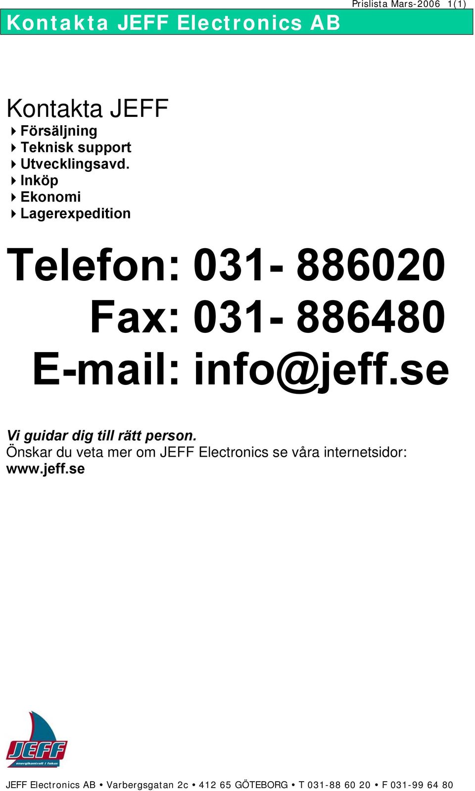 Inköp Ekonomi Lagerexpedition Telefon: 031-886020 Fax: 031-886480 E-mail: