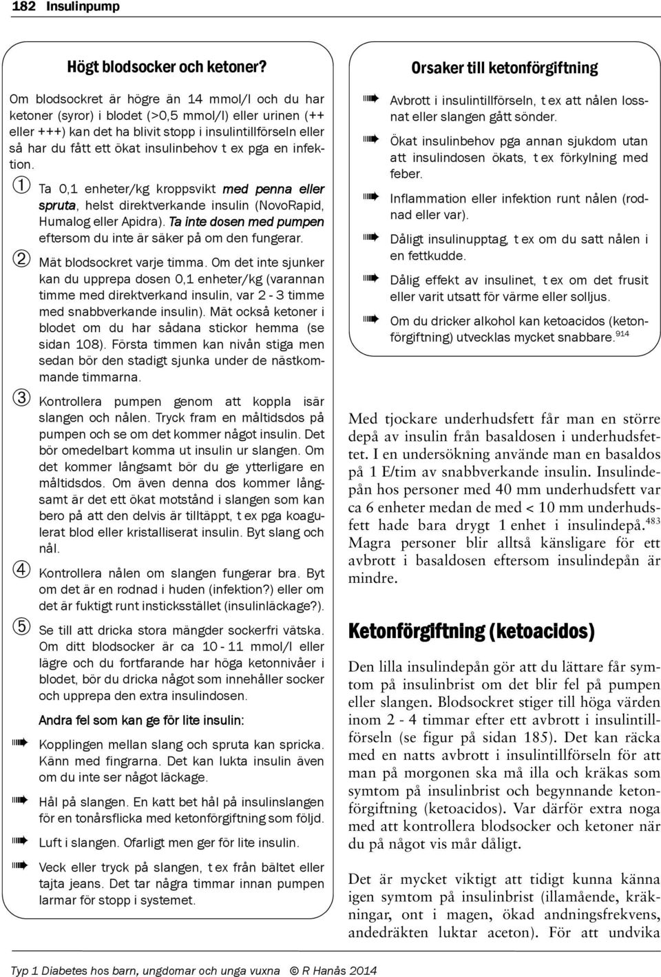 insulinbehov t e pga en infektion. Ta 0,1 enheter/kg kroppsvikt med penna eller spruta, helst direktverkande insulin (NovoRapid, Humalog eller Apidra).