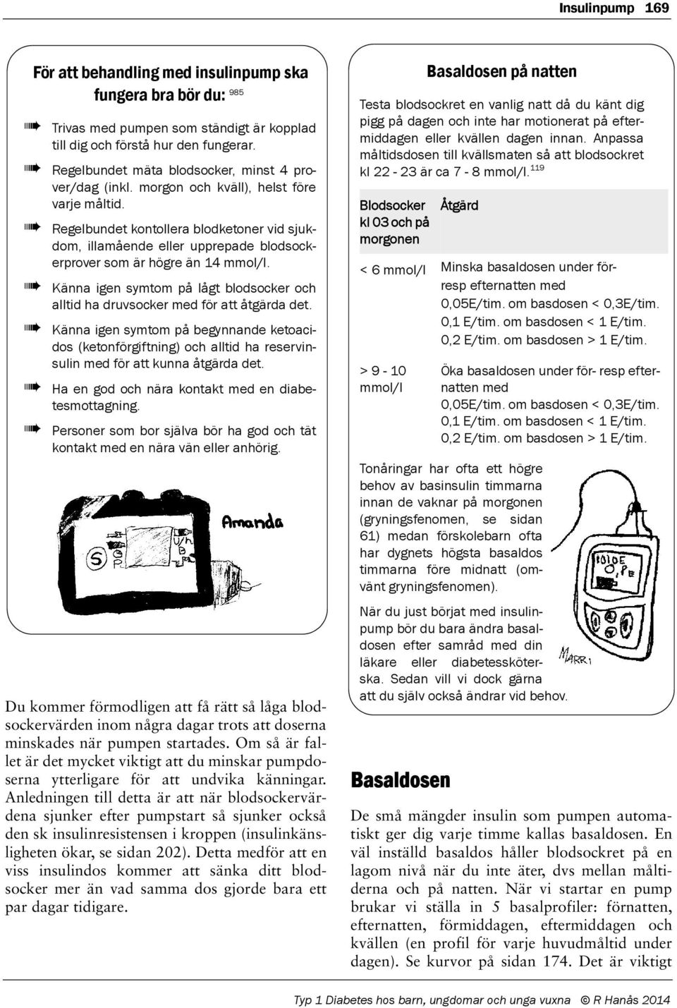 Regelbundet kontollera blodketoner vid sjukdom, illamående eller upprepade blodsockerprover som är högre än 14 mmol/l.