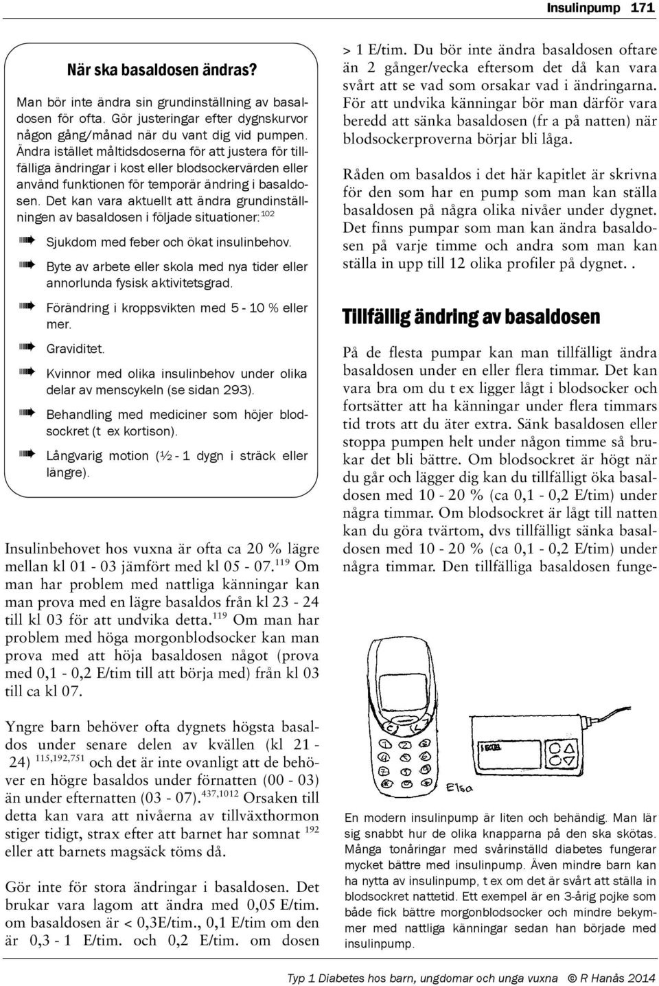 Det kan vara aktuellt att ändra grundinställningen av basaldosen i följade situationer: 102 Sjukdom med feber och ökat insulinbehov.