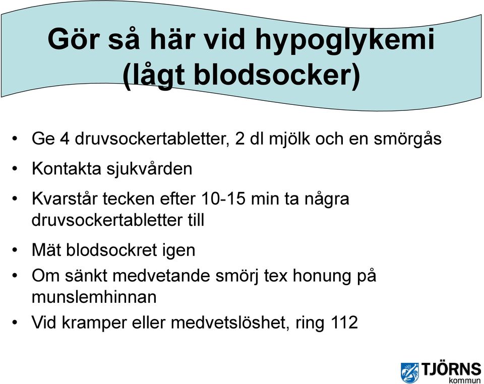 min ta några druvsockertabletter till Mät blodsockret igen Om sänkt