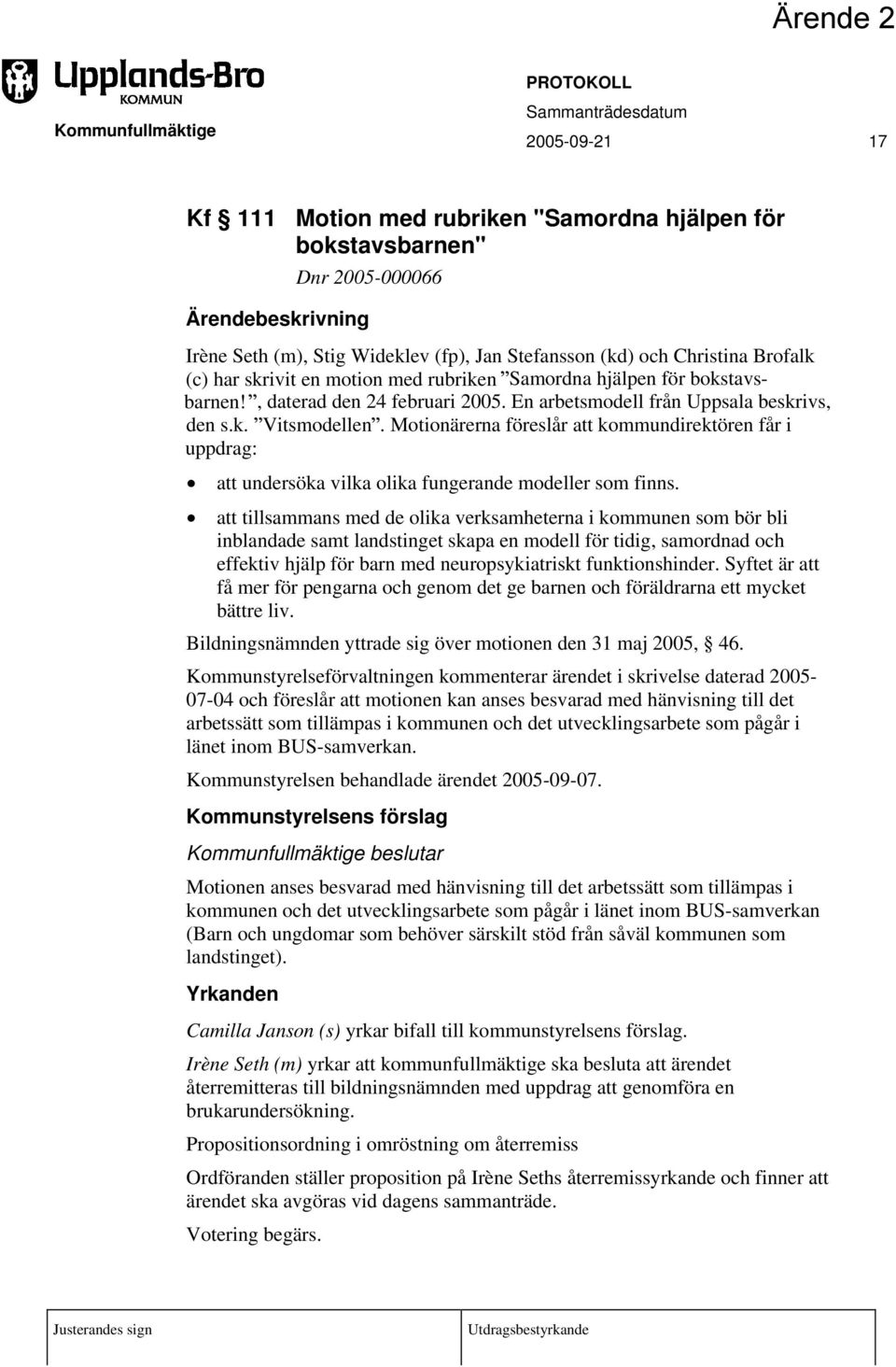 k. Vitsmodellen. Motionärerna föreslår att kommundirektören får i uppdrag: att undersöka vilka olika fungerande modeller som finns.