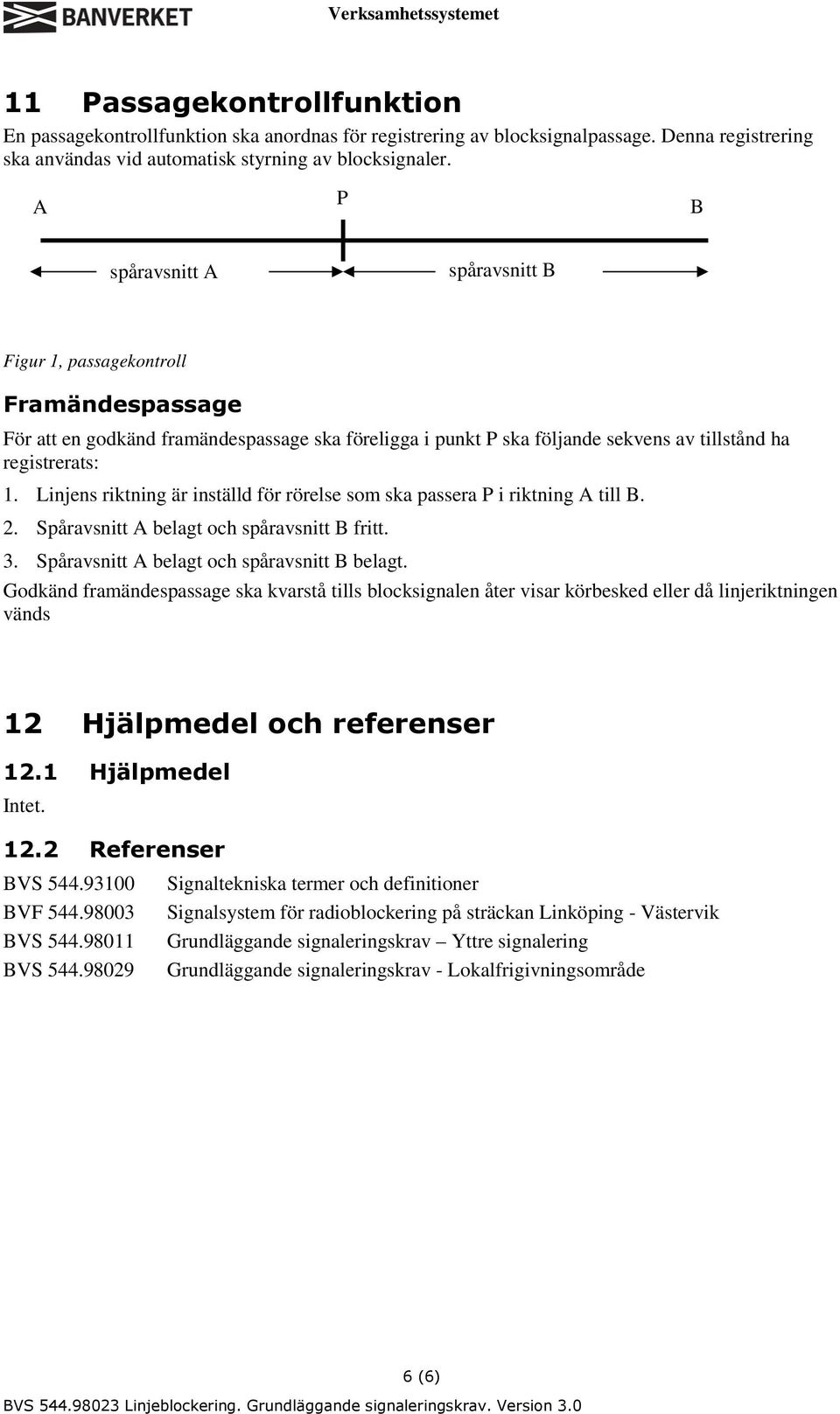 Linjens riktning är inställd för rörelse som ska passera P i riktning A till B. 2. Spåravsnitt A belagt och spåravsnitt B fritt. 3. Spåravsnitt A belagt och spåravsnitt B belagt.