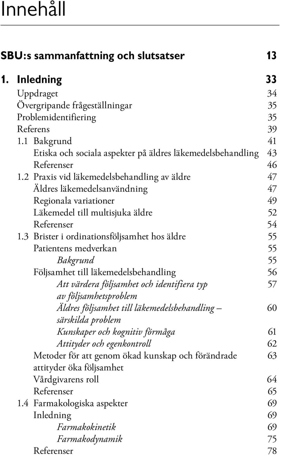 2 Praxis vid läkemedelsbehandling av äldre 47 Äldres läkemedelsanvändning 47 Regionala variationer 49 Läkemedel till multisjuka äldre 52 Referenser 54 1.