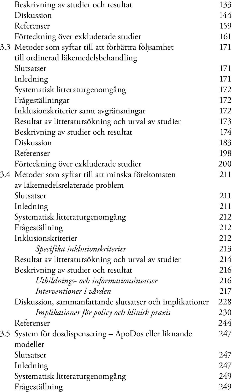 samt avgränsningar 172 Resultat av litteratursökning och urval av studier 173 Beskrivning av studier och resultat 174 Diskussion 183 Referenser 198 Förteckning över exkluderade studier 200 3.