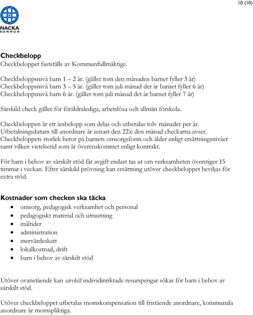 (gäller tom juli månad det år barnet fyller 7 år) Särskild check gäller för föräldralediga, arbetslösa och allmän förskola. Checkbeloppen är ett årsbelopp som delas och utbetalas tolv månader per år.