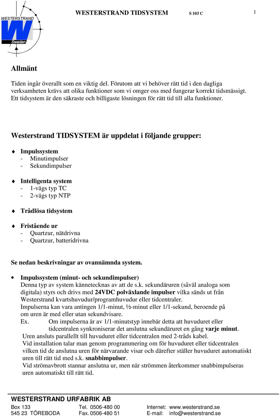 Westerstrand TIDSYSTEM är uppdelat i följande grupper: Impulssystem - Minutimpulser - Sekundimpulser Intelligenta system - 1-vägs typ TC - 2-vägs typ NTP Trådlösa tidsystem Fristående ur - Quartzur,