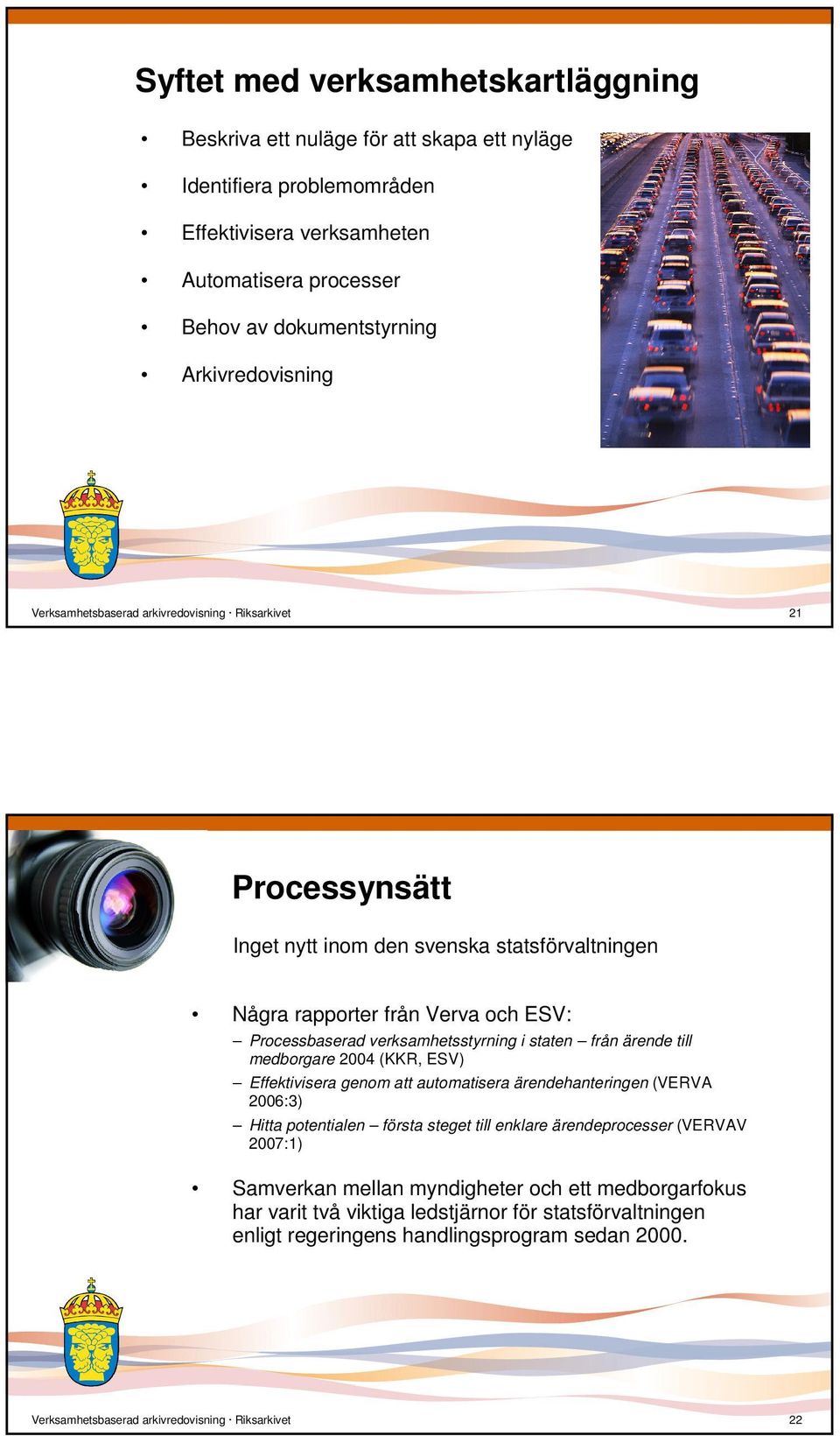 verksamhetsstyrning i staten från ärende till medborgare 2004 (KKR, ESV) Effektivisera genom att automatisera ärendehanteringen (VERVA 2006:3) Hitta potentialen första steget till enklare