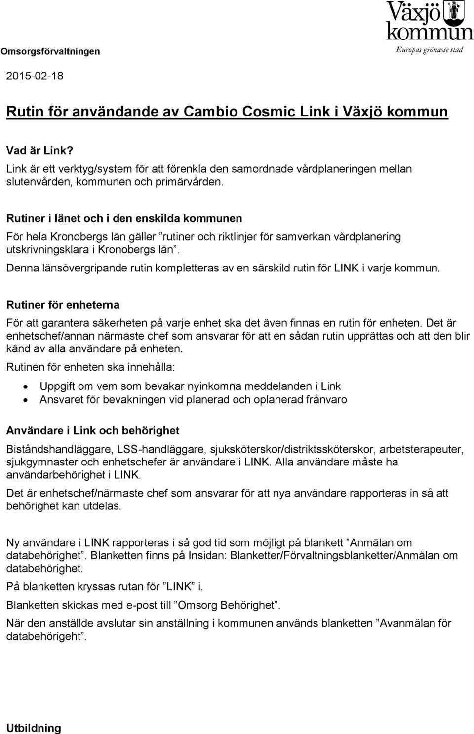 Rutiner i länet och i den enskilda kommunen För hela Kronobergs län gäller rutiner och riktlinjer för samverkan vårdplanering utskrivningsklara i Kronobergs län.