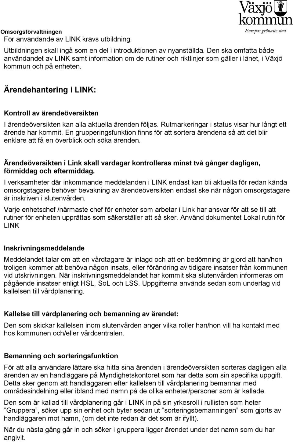 Ärendehantering i LINK: Kontroll av ärendeöversikten I ärendeöversikten kan alla aktuella ärenden följas. Rutmarkeringar i status visar hur långt ett ärende har kommit.