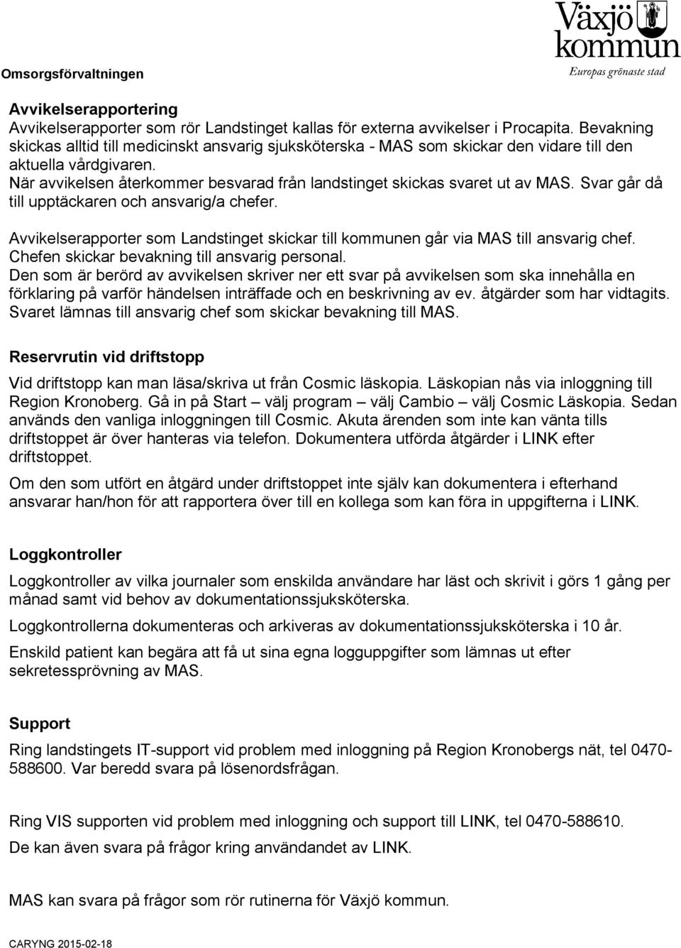 När avvikelsen återkommer besvarad från landstinget skickas svaret ut av MAS. Svar går då till upptäckaren och ansvarig/a chefer.