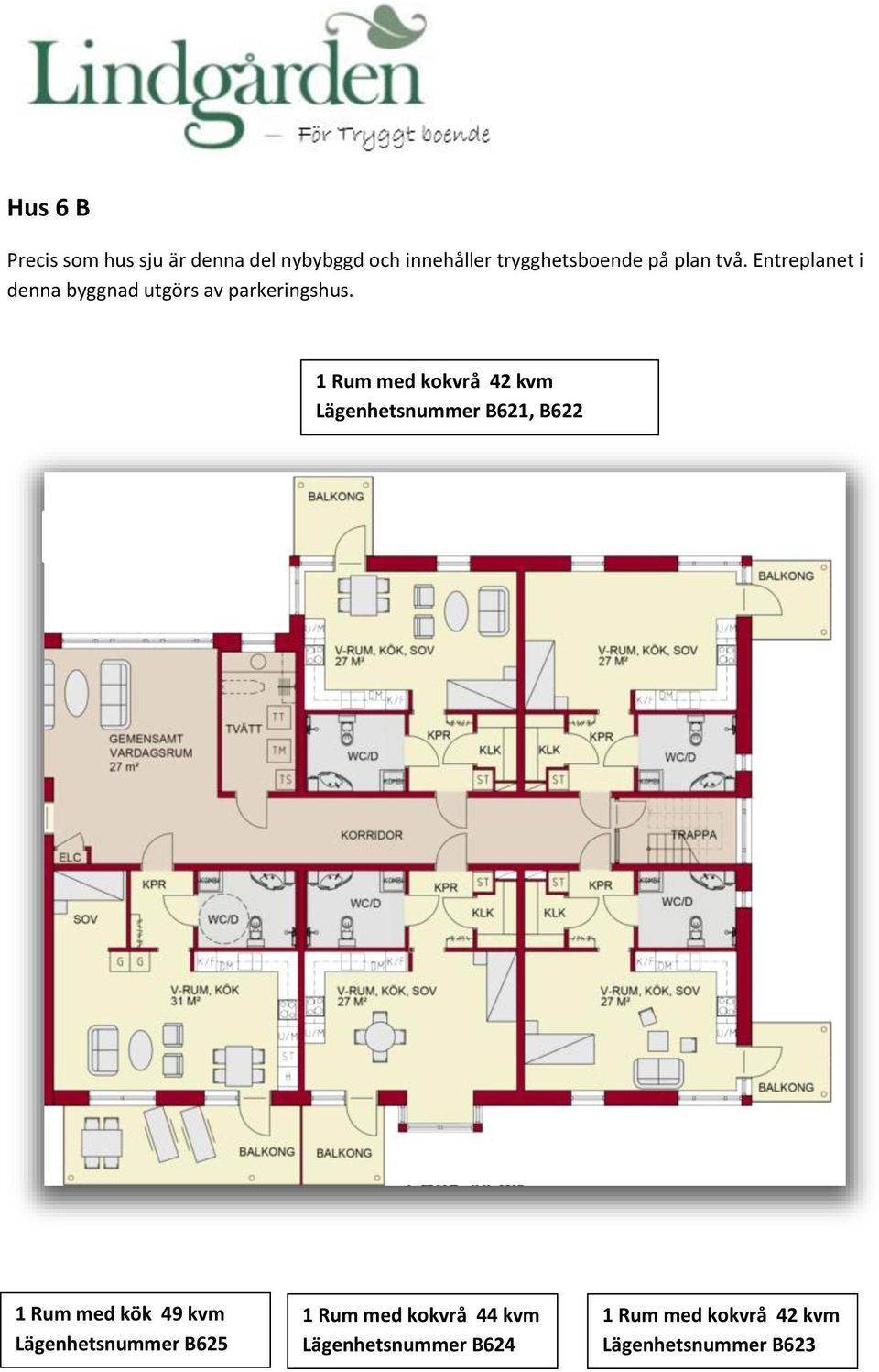 1 Rum med kokvrå 42 kvm Lägenhetsnummer B621, B622 1 Rum med kök 49 kvm