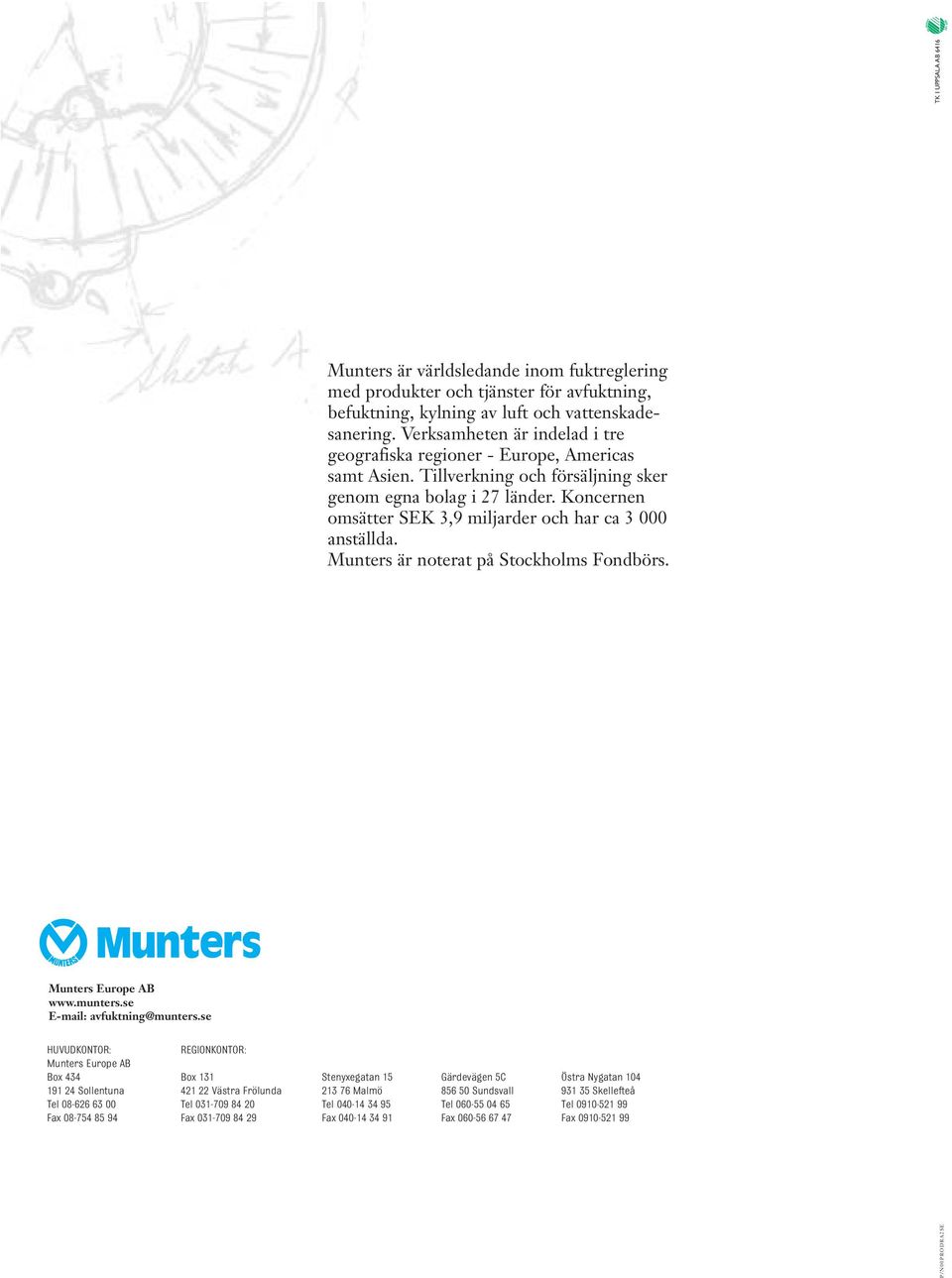 Koncernen omsätter SEK 3,9 miljarder och har ca 3 000 anställda. Munters är noterat på Stockholms Fondbörs. Munters Europe AB www.munters.se E-mail: avfuktning@munters.