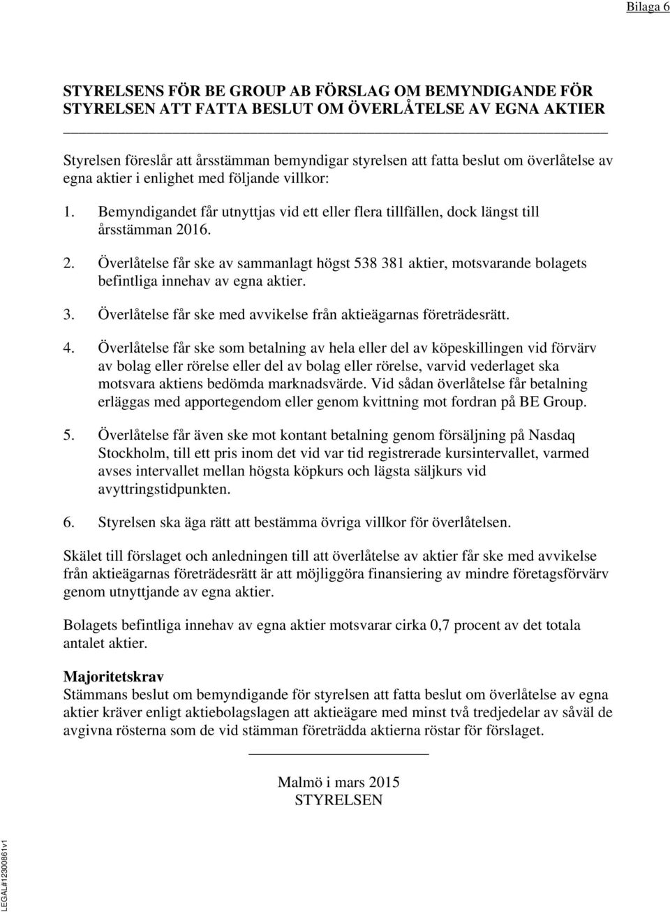 16. 2. Överlåtelse får ske av sammanlagt högst 538 381 aktier, motsvarande bolagets befintliga innehav av egna aktier. 3. Överlåtelse får ske med avvikelse från aktieägarnas företrädesrätt. 4.