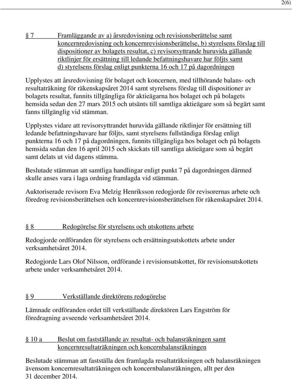 årsredovisning för bolaget och koncernen, med tillhörande balans- och resultaträkning för räkenskapsåret 2014 samt styrelsens förslag till dispositioner av bolagets resultat, funnits tillgängliga för