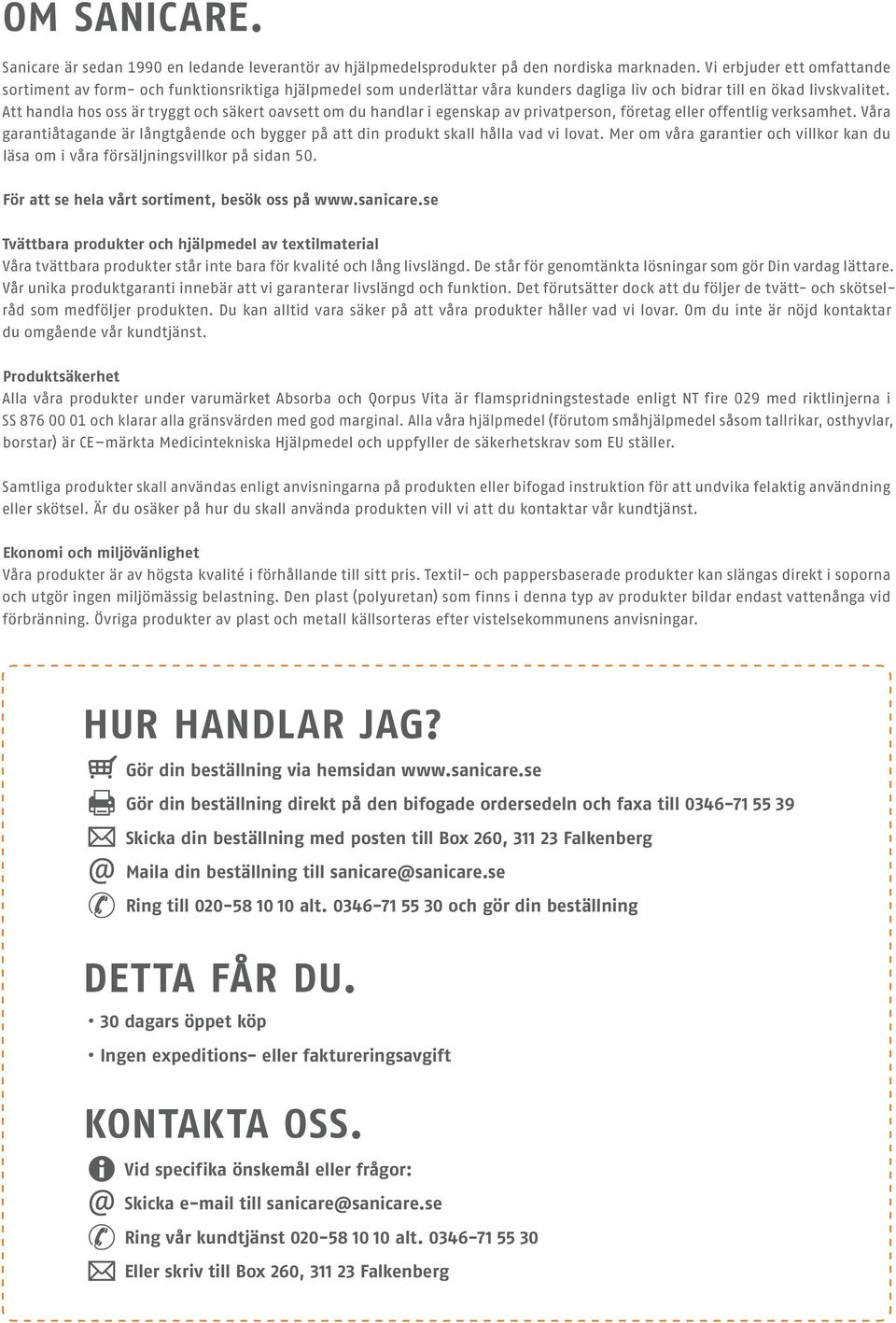 Att handla hos oss är tryggt och säkert oavsett om du handlar i egenskap av privatperson, företag eller offentlig verksamhet.