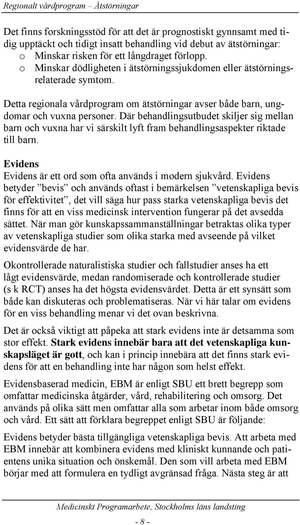 Där behandlingsutbudet skiljer sig mellan barn och vuxna har vi särskilt lyft fram behandlingsaspekter riktade till barn. Evidens Evidens är ett ord som ofta används i modern sjukvård.