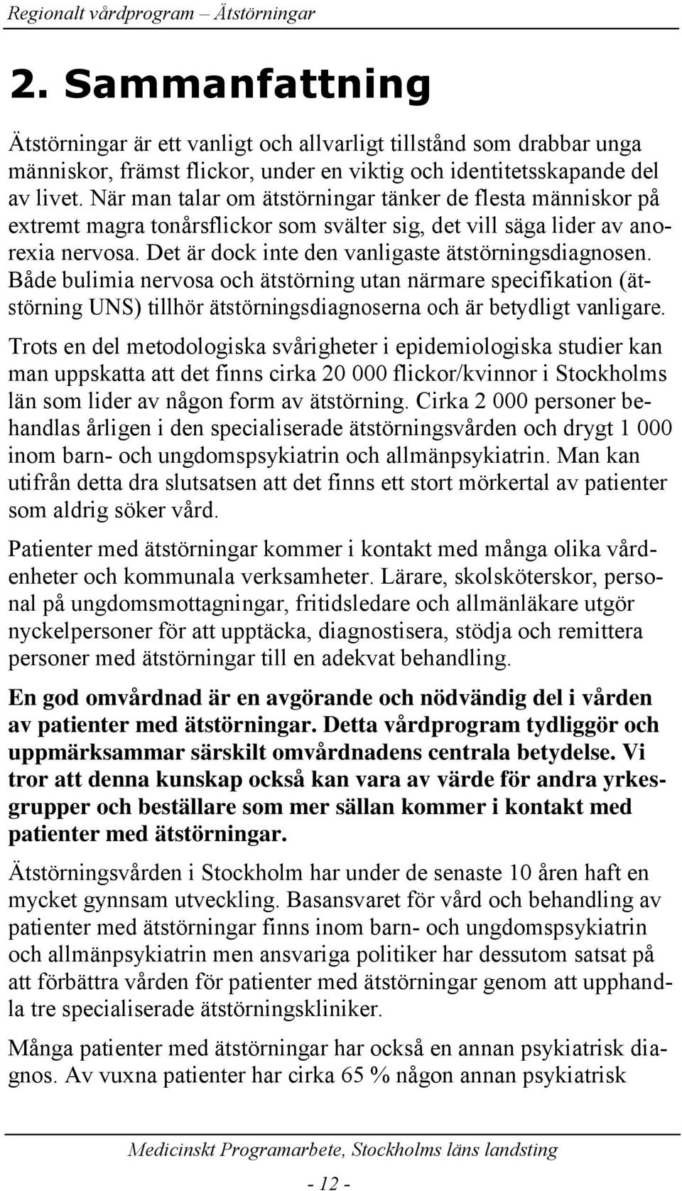 Både bulimia nervosa och ätstörning utan närmare specifikation (ätstörning UNS) tillhör ätstörningsdiagnoserna och är betydligt vanligare.