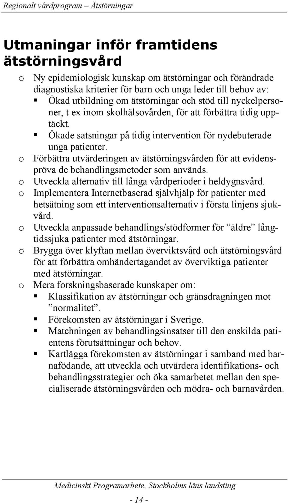 o Förbättra utvärderingen av ätstörningsvården för att evidenspröva de behandlingsmetoder som används. o Utveckla alternativ till långa vårdperioder i heldygnsvård.