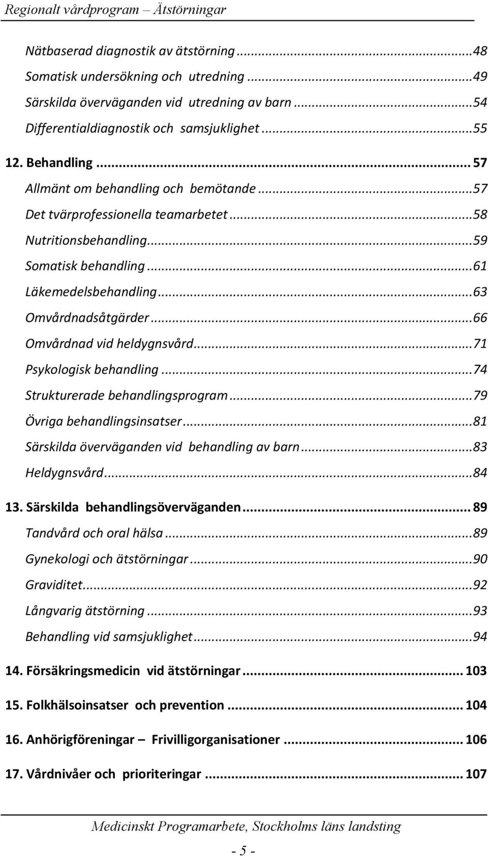 ..66 Omvårdnad vid heldygnsvård...71 Psykologisk behandling...74 Strukturerade behandlingsprogram...79 Övriga behandlingsinsatser...81 Särskilda överväganden vid behandling av barn...83 Heldygnsvård.