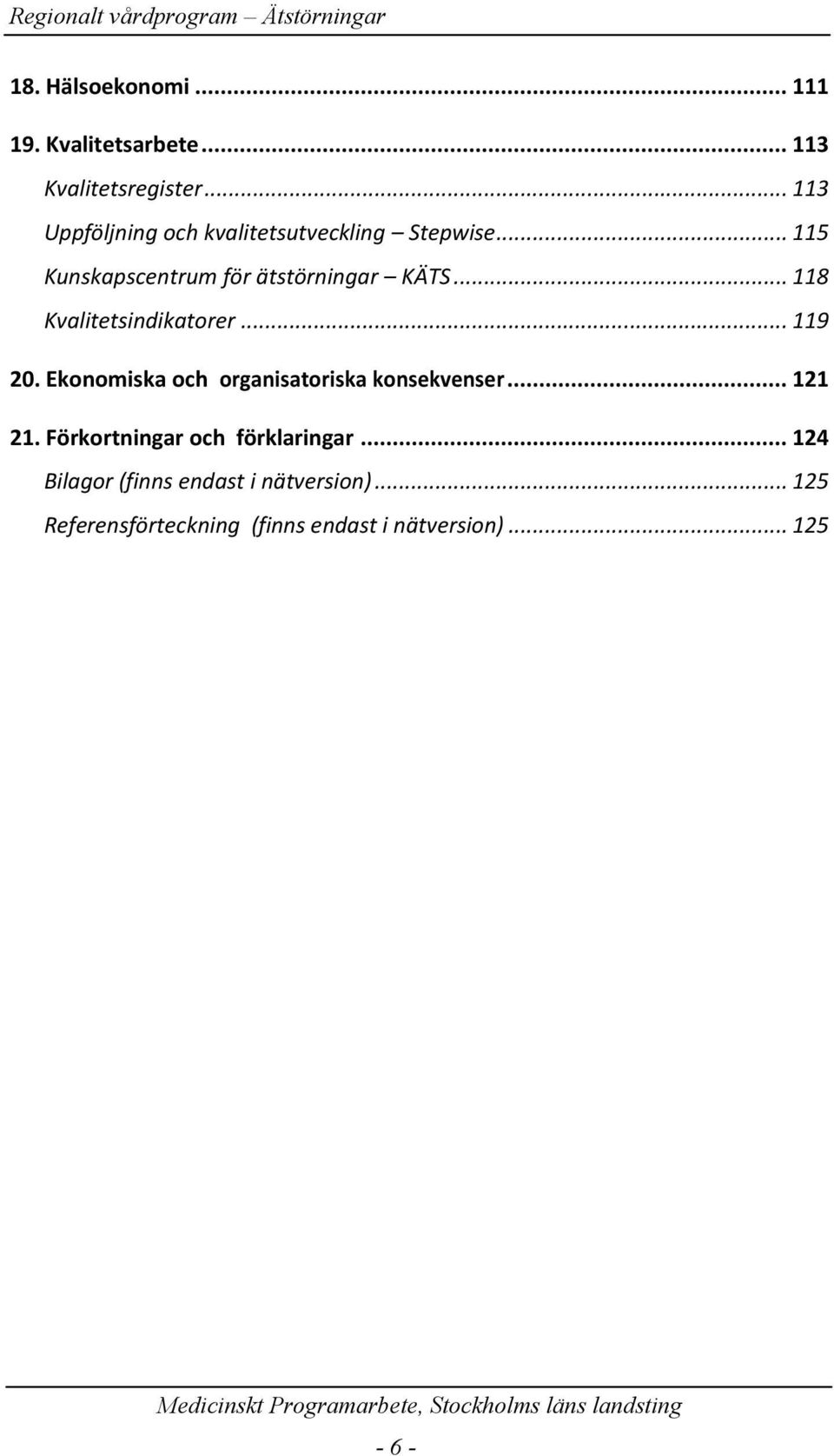 .. 118 Kvalitetsindikatorer... 119 20. Ekonomiska och organisatoriska konsekvenser... 121 21.