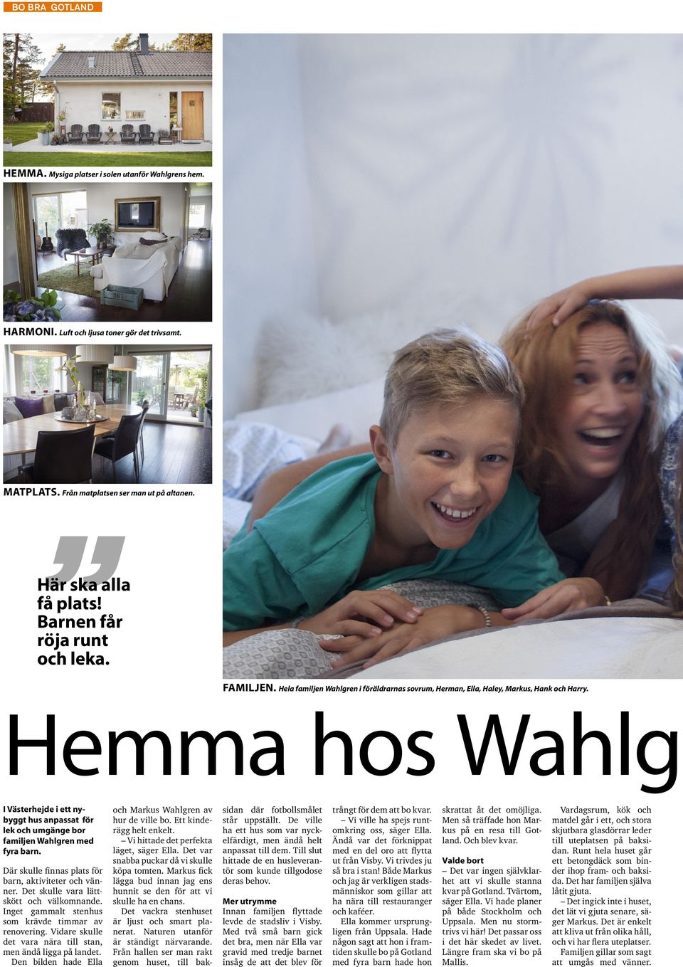 Hemma hos Wahlg I Västerhejde i ett nybyggt hus anpassat för lek och umgänge bor familjen Wahlgren med fyra barn. Där skulle finnas plats för barn, aktiviteter och vänner.