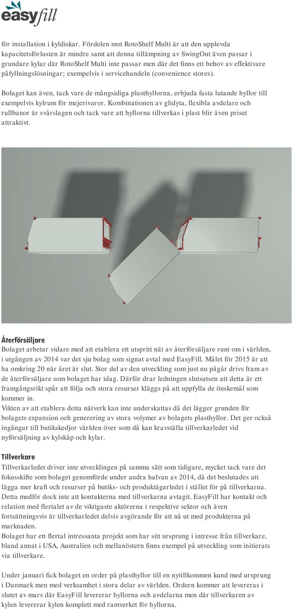 ett behov av effektivare påfyllningslösningar; exempelvis i servicehandeln (convenience stores).