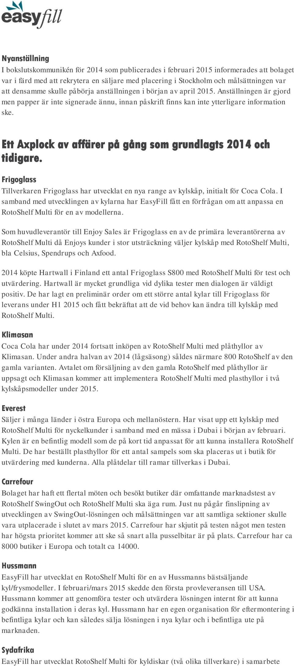 Ett Axplock av affärer på gång som grundlagts 2014 och tidigare. Frigoglass Tillverkaren Frigoglass har utvecklat en nya range av kylskåp, initialt för Coca Cola.