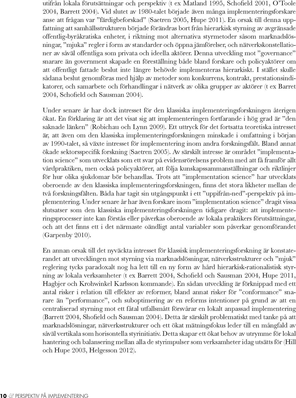 En orsak till denna uppfattning att samhällsstrukturen började förändras bort från hierarkisk styrning av avgränsade offentlig-byråkratiska enheter, i riktning mot alternativa styrmetoder såsom