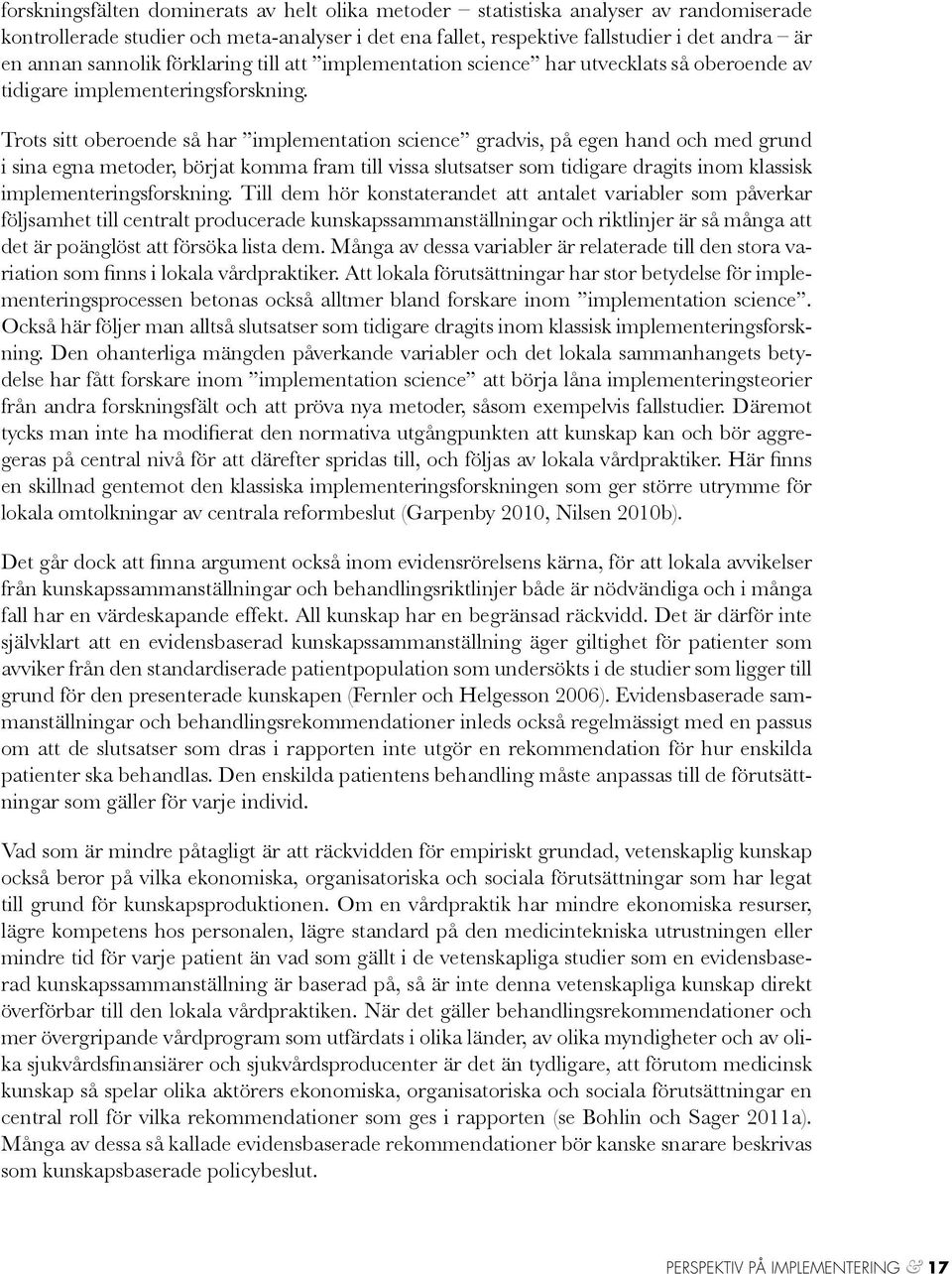 Trots sitt oberoende så har implementation science gradvis, på egen hand och med grund i sina egna metoder, börjat komma fram till vissa slutsatser som tidigare dragits inom klassisk