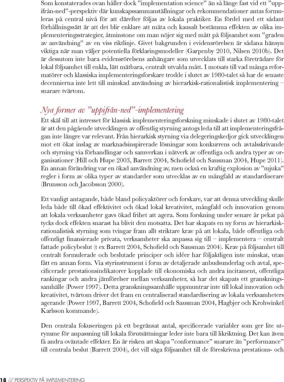 En fördel med ett sådant förhållningssätt är att det blir enklare att mäta och kausalt bestämma effekten av olika implementeringsstrategier, åtminstone om man nöjer sig med mått på följsamhet som