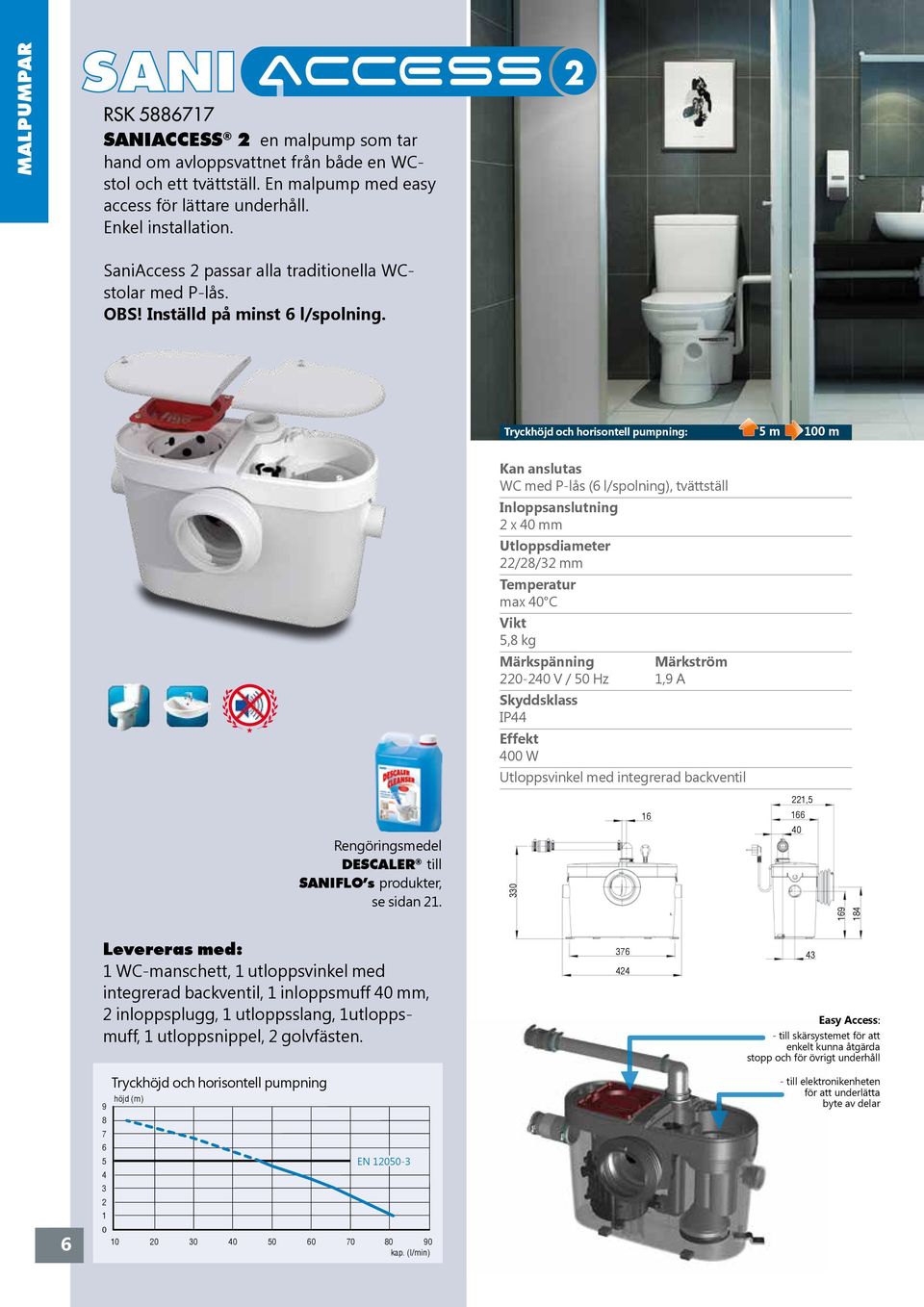 : 5 m m WC med P-lås (6 l/spolning), tvättställ Inloppsanslutning x mm /8/ mm max C 5,8 kg - V / 5 Hz,9 A IP W Utloppsvinkel med integrerad backventil,5 Rengöringsmedel DESCALER till SANIFLO s