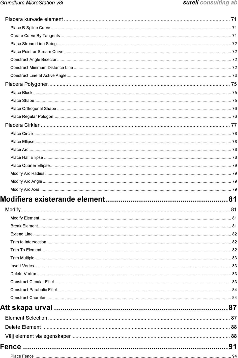 .. 76 Placera Cirklar... 77 Place Circle... 78 Place Ellipse... 78 Place Arc... 78 Place Half Ellipse... 78 Place Quarter Ellipse... 79 Modify Arc Radius... 79 Modify Arc Angle... 79 Modify Arc Axis.