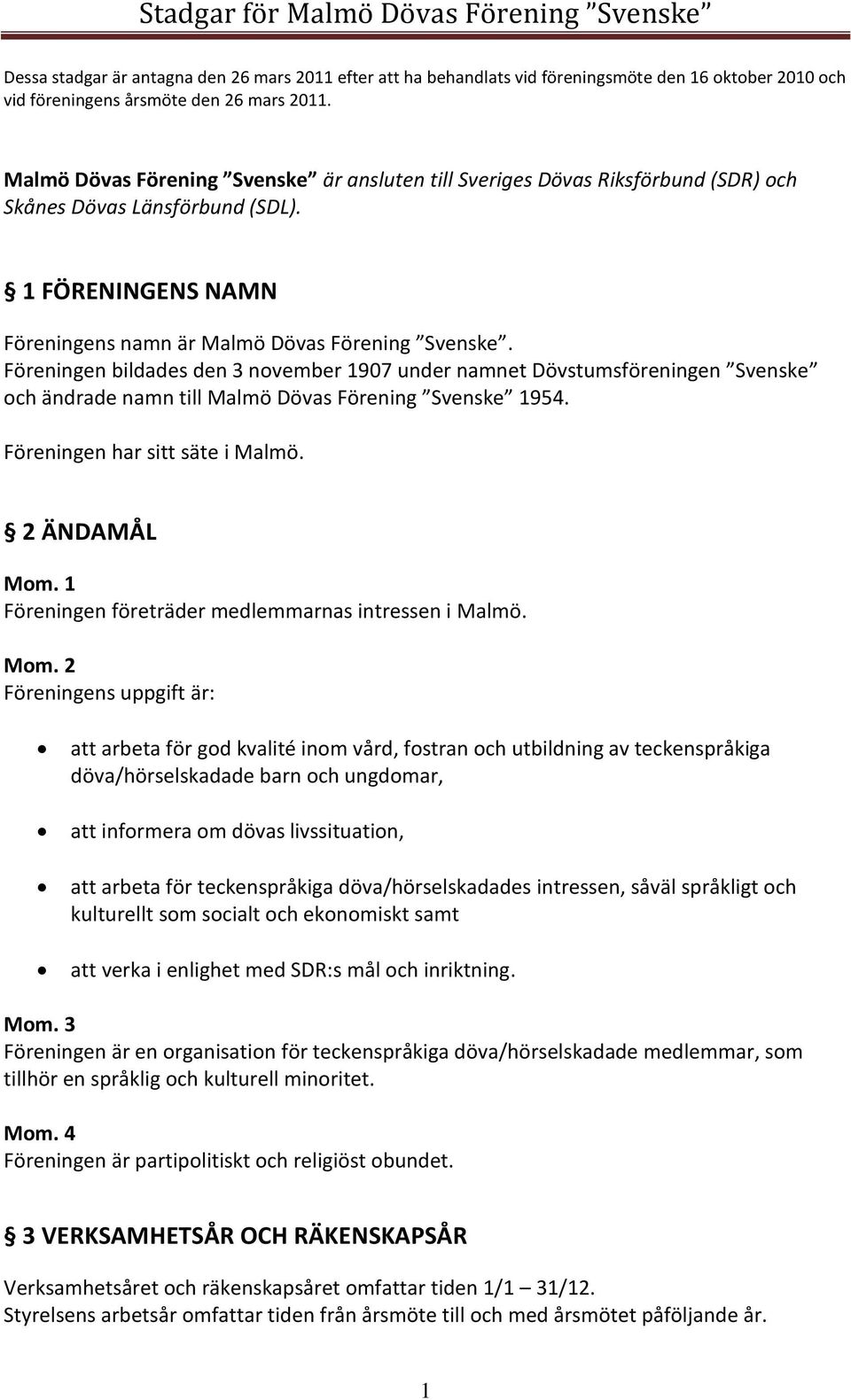 Föreningen bildades den 3 november 1907 under namnet Dövstumsföreningen Svenske och ändrade namn till Malmö Dövas Förening Svenske 1954. Föreningen har sitt säte i Malmö.