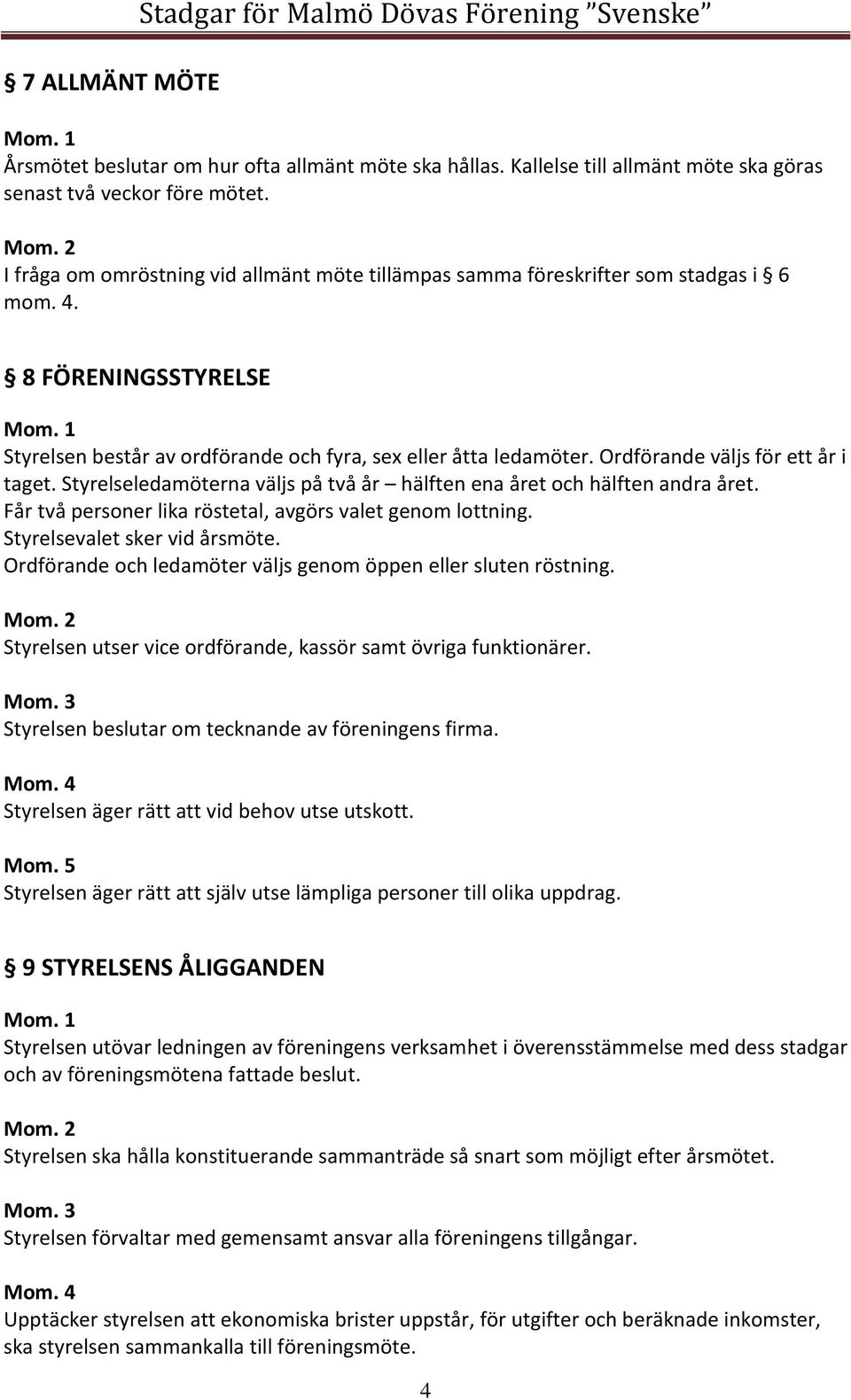 Ordförande väljs för ett år i taget. Styrelseledamöterna väljs på två år hälften ena året och hälften andra året. Får två personer lika röstetal, avgörs valet genom lottning.